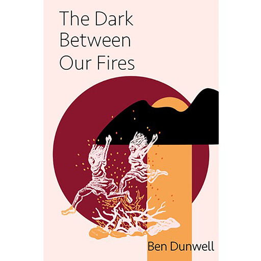 The Dark Between Our Fires, Ben Dunwell