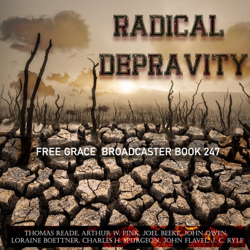 Radical Depravity, Joel Beeke, Arthur W.Pink, John Owen, Charles H.Spurgeon, J.C.Ryle, John Flavel, Loraine Boettner, Thomas Reade