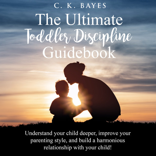 The Ultimate Toddler Discipline Guidebook, C. K. Bayes