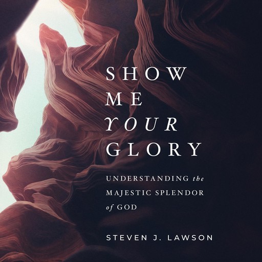 Show Me Your Glory, Steven J.Lawson