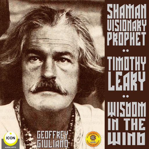 Timothy Leary Shaman Visionary Prophet - Wisdom in the Wind, Geoffrey Giuliano