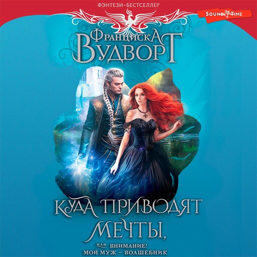 Куда приводят мечты, или Внимание! Мой муж - волшебник, Франциска Вудворт