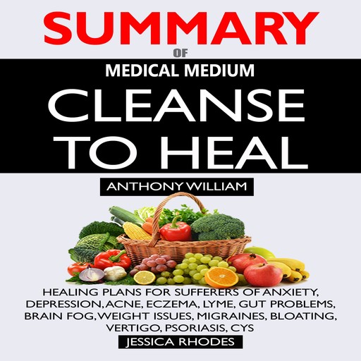 SUMMARY Of Medical Medium Cleanse to Heal, Jessica Rhodes