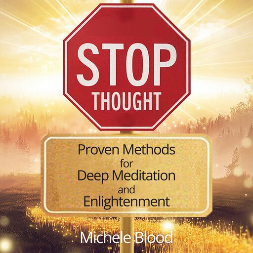 Stop Thought - Proven Methods for Deep Meditation and Enlightenment, Michele Blood