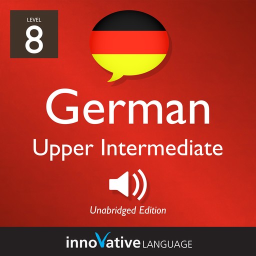 Learn German - Level 8: Upper Intermediate German, Volume 1, Innovative Language Learning