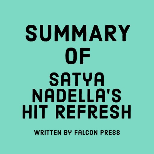 Summary of Satya Nadella’s Hit Refresh, Falcon Press