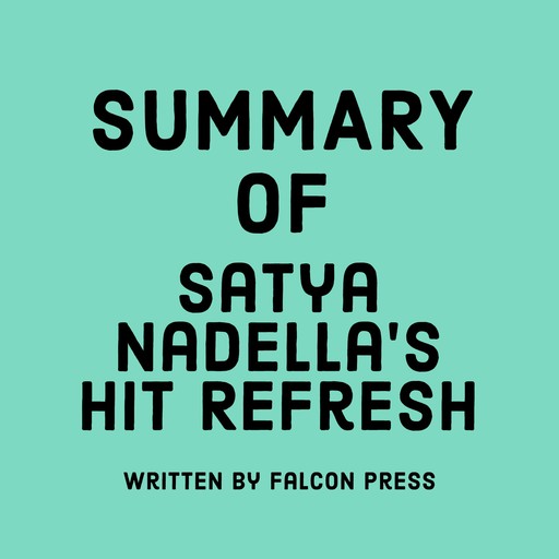 Summary of Satya Nadella’s Hit Refresh, Falcon Press