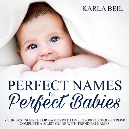 Perfect Names for Perfect Babies, Your Best Source For Names With Over 12000 To Choose From! Complete A-Z List Guide With Trending Names, Karla Beil