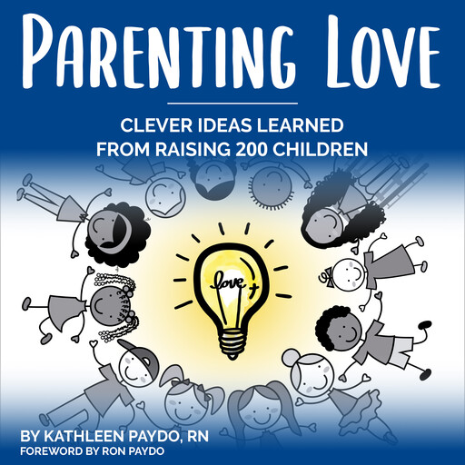 Parenting Love: Clever Ideas Learned from Raising 200 Children, RN, Kathleen Paydo
