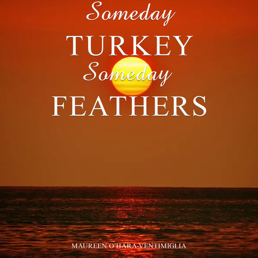 Someday Turkey Someday Feathers, Maureen O’Hara Ventimiglia