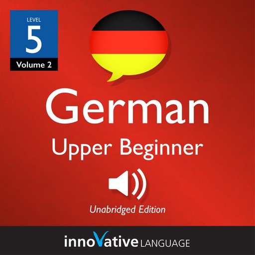 Learn German - Level 5: Upper Beginner German, Volume 2, Innovative Language Learning
