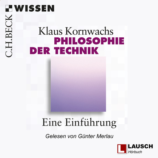 Philosophie der Technik - LAUSCH Wissen, Band 1 (Ungekürzt), Klaus Kornwachs