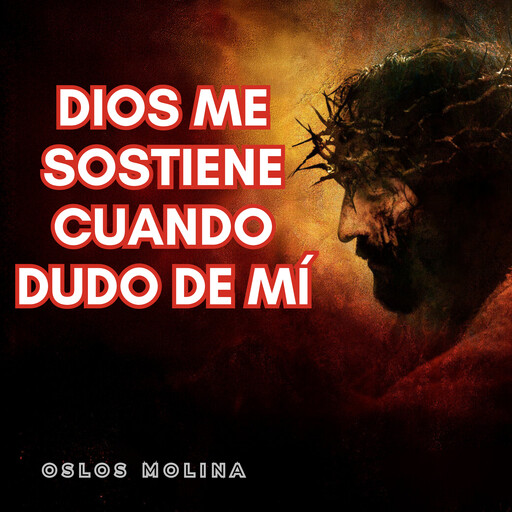 Dios Me Sostiene Cuando Dudo de Mí, Oslos Molina