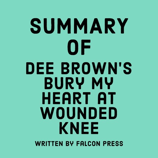 Summary of Dee Brown’s Bury My Heart at Wounded Knee, Falcon Press
