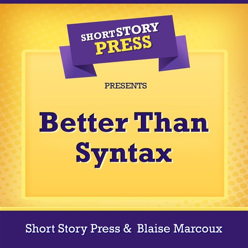 Short Story Press Presents Better Than Syntax, Short Story Press, Blaise Marcoux