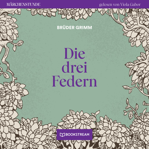 Die drei Federn - Märchenstunde, Folge 109 (Ungekürzt), Gebrüder Grimm