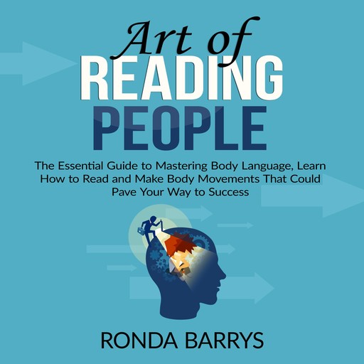 Art of Reading People: The Essential Guide to Mastering Body Language, Learn How to Read and Make Body Movements That Could Pave Your Way to Success, Ronda Barrys