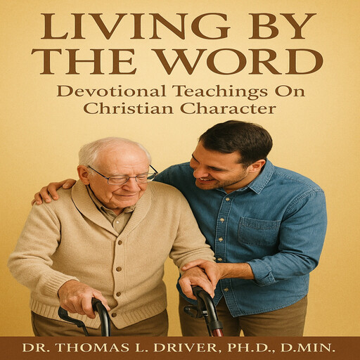 Living By The Word: Devotional Teaching on Christian Character, Ph.D., DMin, Thomas L. Driver