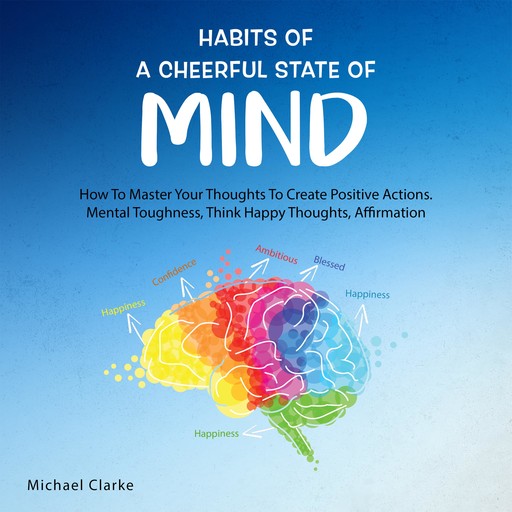 Habits of a Cheerful State of Mind:, Michael Clarke