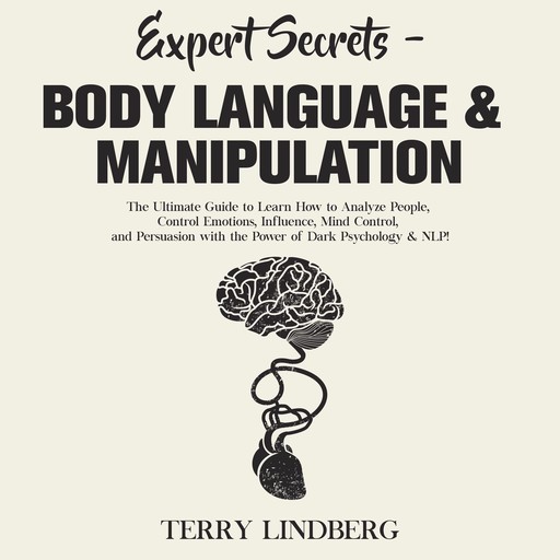 Expert Secrets – Body Language & Manipulation: The Ultimate Guide to Learn How to Analyze People, Control Emotions, Influence, Mind Control, and Persuasion with the Power of Dark Psychology & NLP!, Terry Lindberg