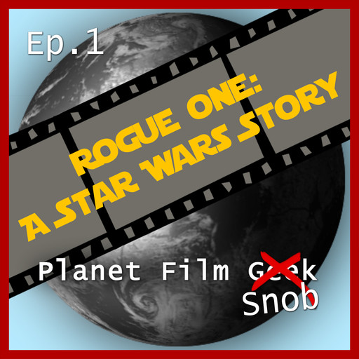 Planet Film Snob, PFS Episode 1: Rogue One - A Star Wars Story, Johannes Schmidt, Colin Langley