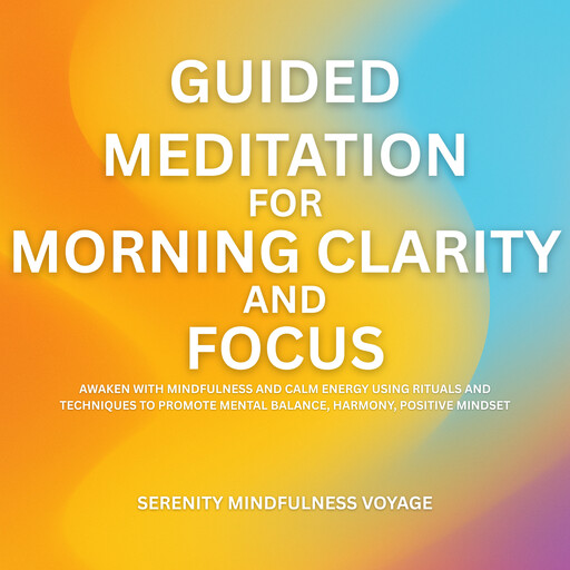 Guided Meditation For Morning Clarity And Focus, Serenity Mindfulness Voyage