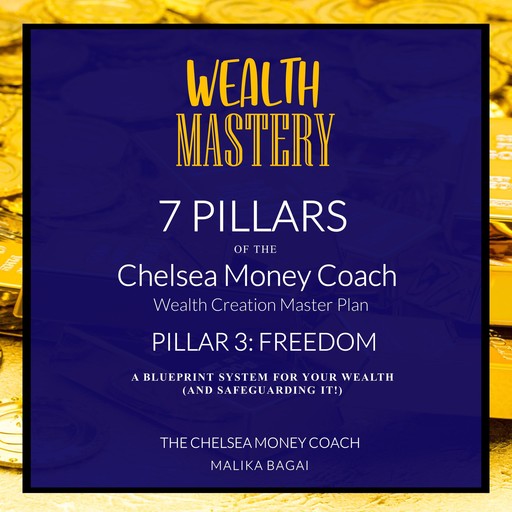 Wealth Mastery: 7 Pillars The Chelsea Money Coach: Pillar 3: Freedom, Malika Bagai