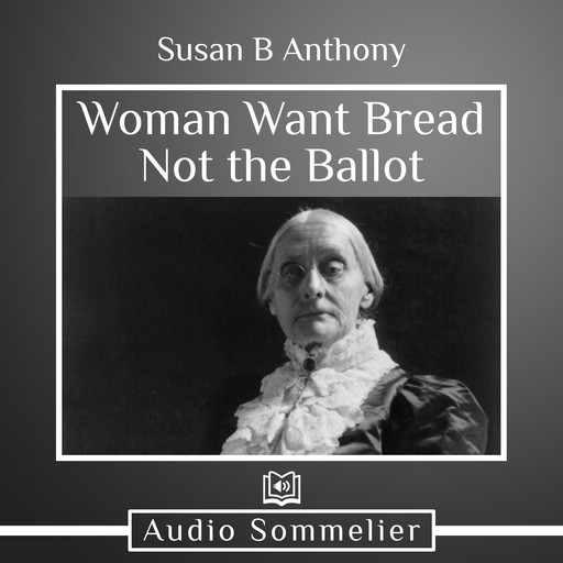 Woman Want Bread Not the Ballot, Susan Anthony