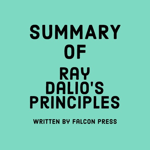 Summary of Ray Dalio’s Principles, Falcon Press