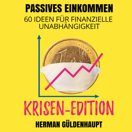 Passives Einkommen 60 Ideen für finanzielle Unabhängigkeit - Krisen-Edition, Herman Güldenhaupt