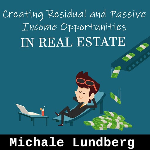 Creating Residual and Passive Income in Real Estate, Michael Lundberg
