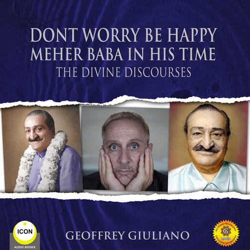 Dont Worry Be Happy Meher Baba In His Time - The Divine Discourses, Geoffrey Giuliano