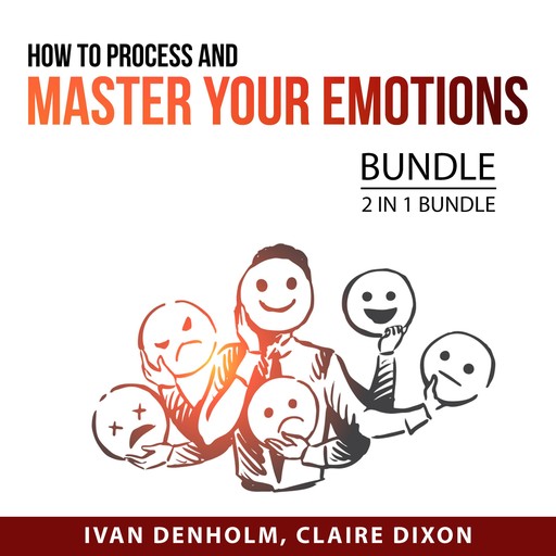 How to Process and Master Your Emotions Bundle, 2 in 1 Bundle:, Claire Dixon, Ivan Denholm