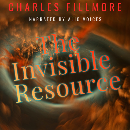 The Invisible Resource, Charles Fillmore