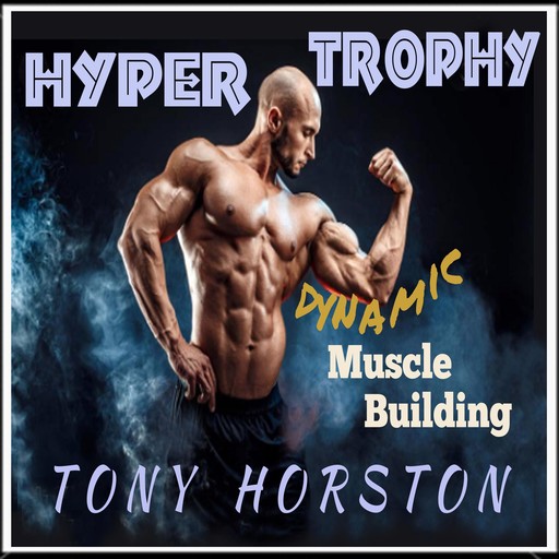 Hypertrophy - Dynamic Muscle Building, Tony Horston