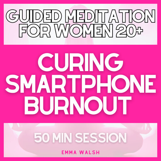 Guided Meditation for Women 20+ Curing Smartphone Burnout, Emma Walsh