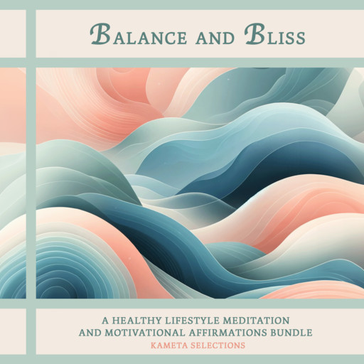 Balance and Bliss: A Healthy Lifestyle Meditation and Motivational Affirmations Bundle, Kameta Selections