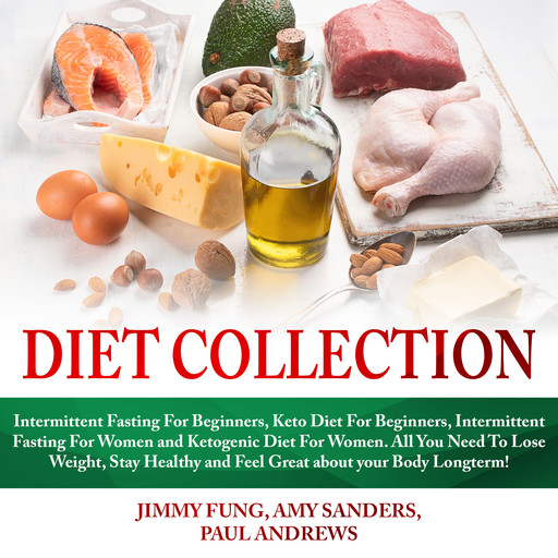 Diet Collection: Intermittent Fasting For Beginners, Keto Diet For Beginners, Intermittent Fasting For Women and Ketogenic Diet For Women. All You ... and Feel Great about your Body Longterm!, Paul Andrews, Amy Sanders, Jimmy Fung
