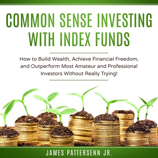Common Sense Investing With Index Funds, James Pattersenn Jr.