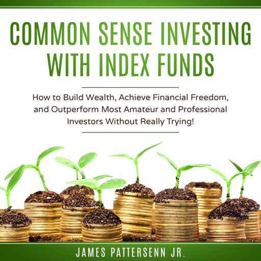 Common Sense Investing With Index Funds, James Pattersenn Jr.