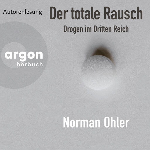 Der totale Rausch - Drogen im Dritten Reich (Ungekürzte Autorenlesung), Norman Ohler