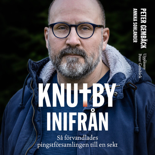 Knutby inifrån - så förvandlades pingstförsamlingen till en sekt, Annika Sohlander, Peter Gembäck