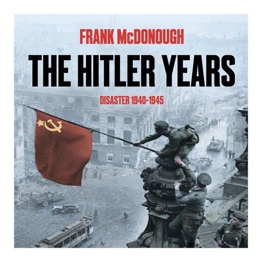 The Hitler Years ~ Disaster 1940-1945, Frank McDonough