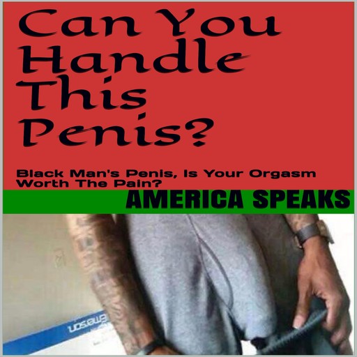 CAN You Handle This Penis?: Black Man's Sex, Is Your Orgasms Worth The Pain?, America Speaks