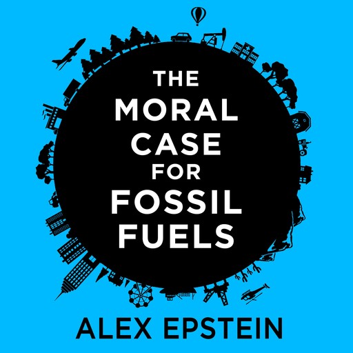 The Moral Case for Fossil Fuels, Alex Epstein