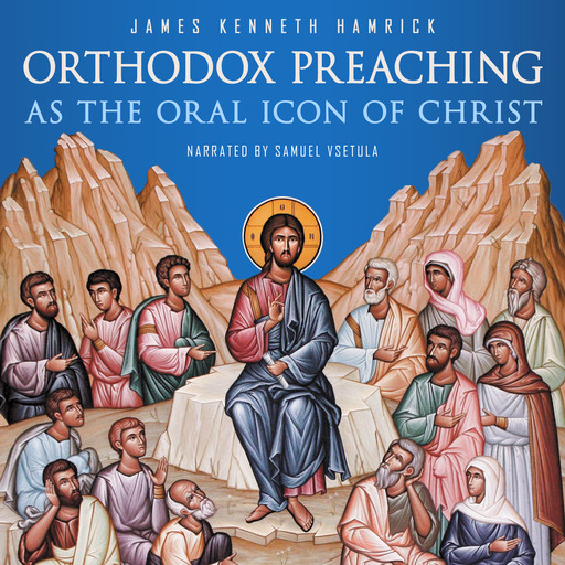 Orthodox Preaching as the Oral Icon of Christ, James Kenneth Hamrick