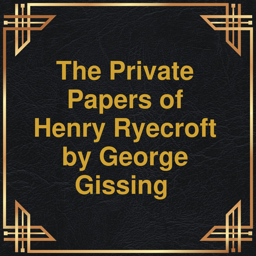 The private papers of Henry Ryecroft (Unabridged), George Gissing