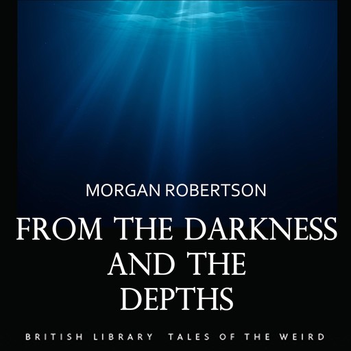 From the Darkness and the Depths, Morgan Robertson