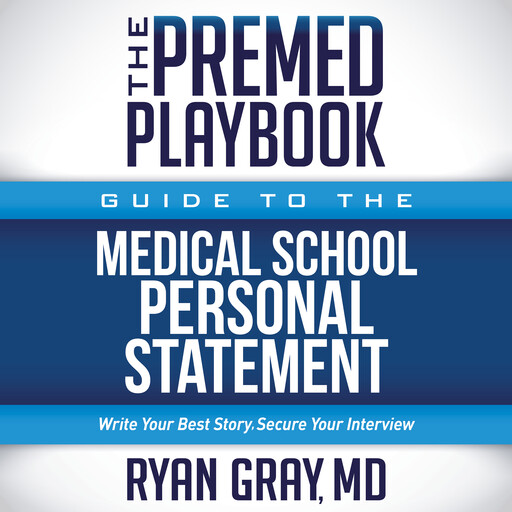 The Premed Playbook Guide to the Medical School Personal Statement, Ryan Gray