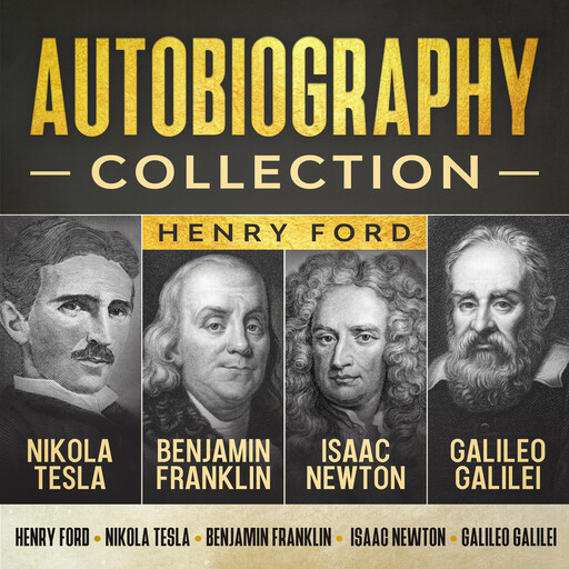 Autobiography Collection: Henry Ford, Nikola Tesla, Benjamin Franklin, Isaac Newton, and Galileo Galilei, Benjamin Franklin, Isaac Newton, Nikola Tesla, Galileo Galilei, Henry Ford
